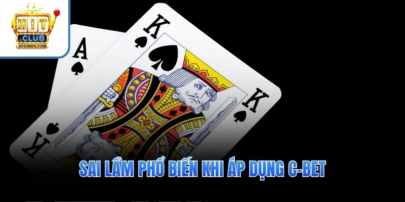 Sai lầm phổ biến khi áp dụng C-Bet