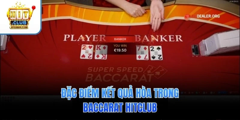 Cách Bắt Hòa Baccarat – Quan Sát Cầu Bàn, Vào Cược Chuẩn 2 Đặc điểm kết quả hòa trong Baccarat Hitclub