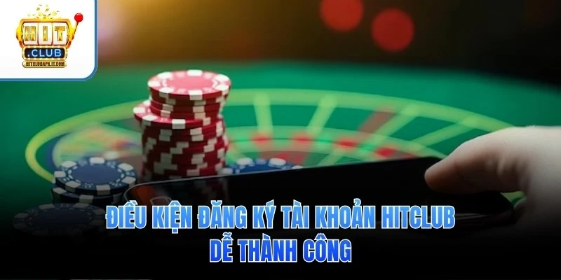 Đăng ký Hitclub 1 Điều kiện đăng ký tài khoản Hitclub dễ thành công