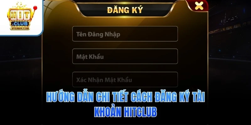 Đăng ký Hitclub 2 Hướng dẫn chi tiết cách đăng ký tài khoản Hitclub