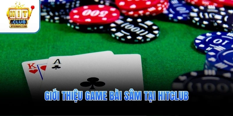 Game Bài Sâm – Đánh Nhanh Thắng Lớn, Nhận Thưởng Tích Tắc 2 Giới thiệu game bài Sâm tại Hitclub