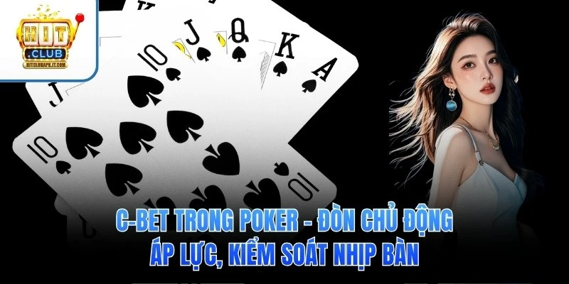 C-Bet Trong Poker – Đòn Chủ Động Áp Lực, Kiểm Soát Nhịp Bàn