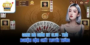 Game Bài Chắn Hit Club – Trải Nghiệm Đậm Chất Truyền Thống