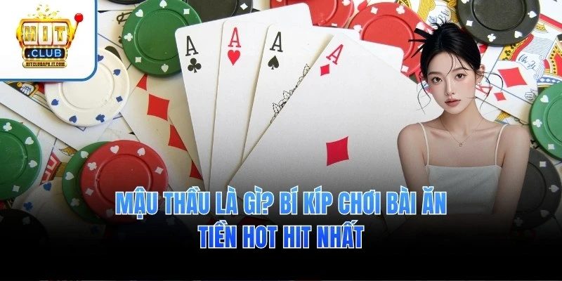 Mậu Thầu Là Gì? Bí Kíp Chơi Bài Ăn Tiền Hot Hit Nhất